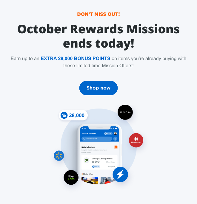 DON’T MISS OUT! October Rewards Missions ends today! Earn up to an EXTRA 28,000 BONUS POINTS on items you’re already buying with these limited time Mission Offers! Shop now